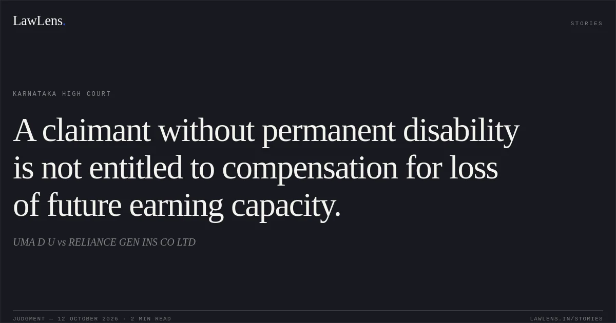 A claimant without permanent disability is not entitled to compensation for loss of future earning capacity.. UMA D U vs RELIANCE GEN INS CO LTD. Karnataka High Court. LawLens