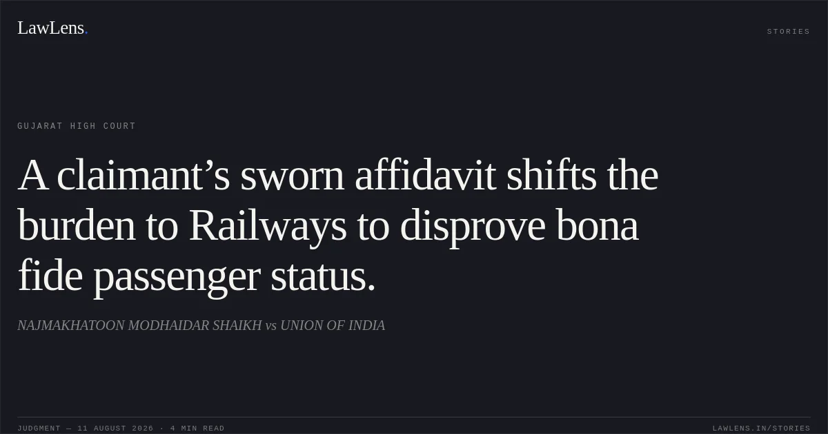 A claimant’s sworn affidavit shifts the burden to Railways to disprove bona fide passenger status.. NAJMAKHATOON MODHAIDAR SHAIKH vs UNION OF INDIA. Gujarat High Court. LawLens