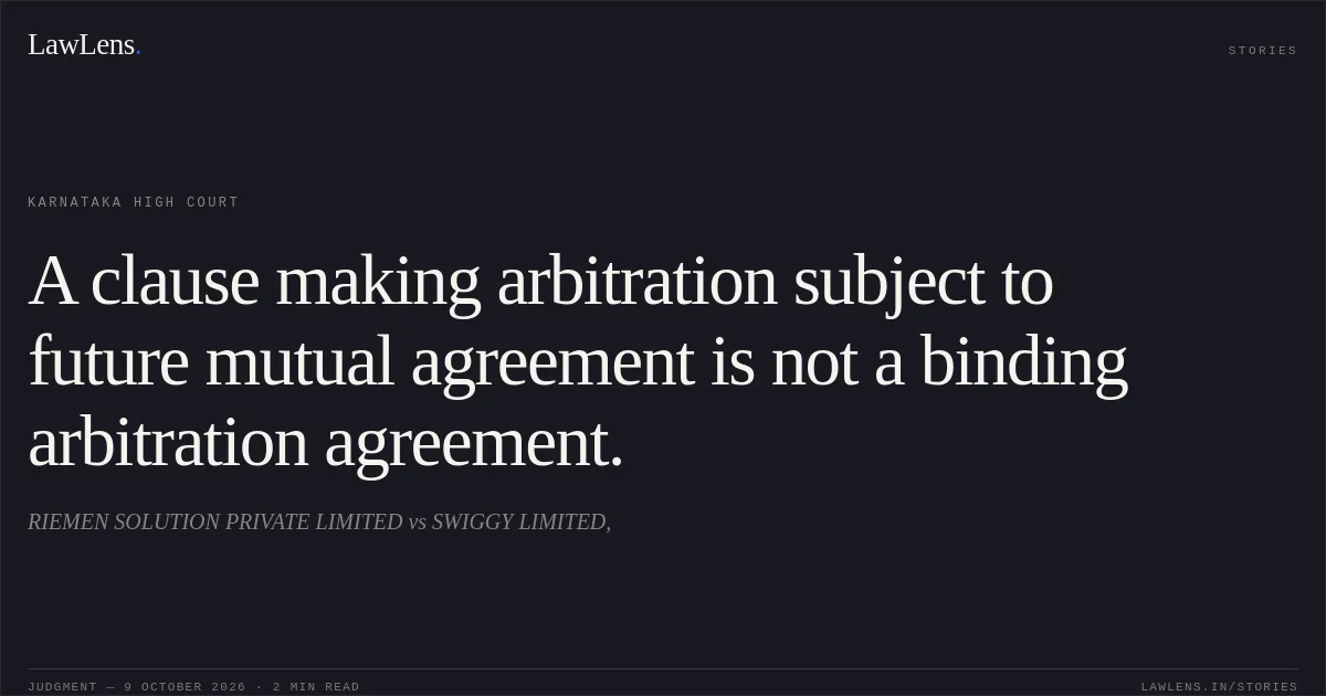 A clause making arbitration subject to future mutual agreement is not a binding arbitration agreement.. RIEMEN SOLUTION PRIVATE LIMITED vs SWIGGY LIMITED,. Karnataka High Court. LawLens