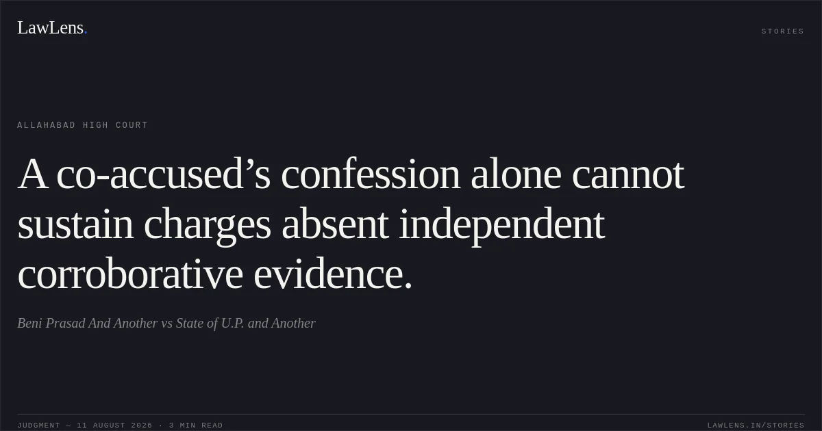 A co-accused’s confession alone cannot sustain charges absent independent corroborative evidence.. Beni Prasad And Another vs State of U.P. and Another. Allahabad High Court. LawLens