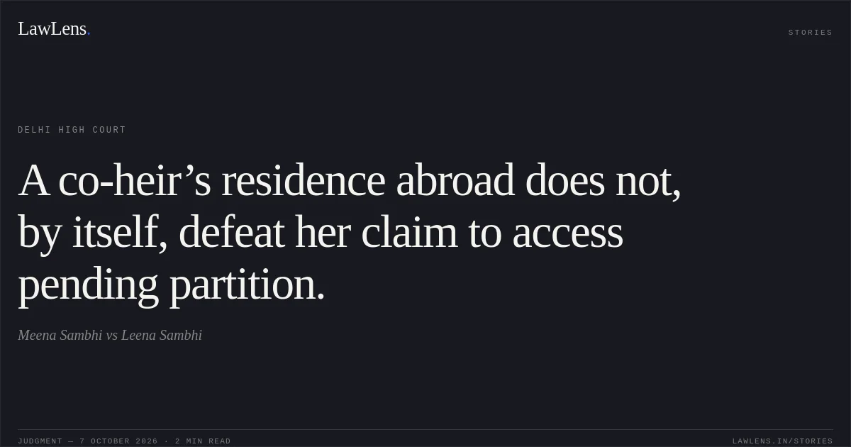 A co-heir’s residence abroad does not, by itself, defeat her claim to access pending partition.. Meena Sambhi vs Leena Sambhi. Delhi High Court. LawLens