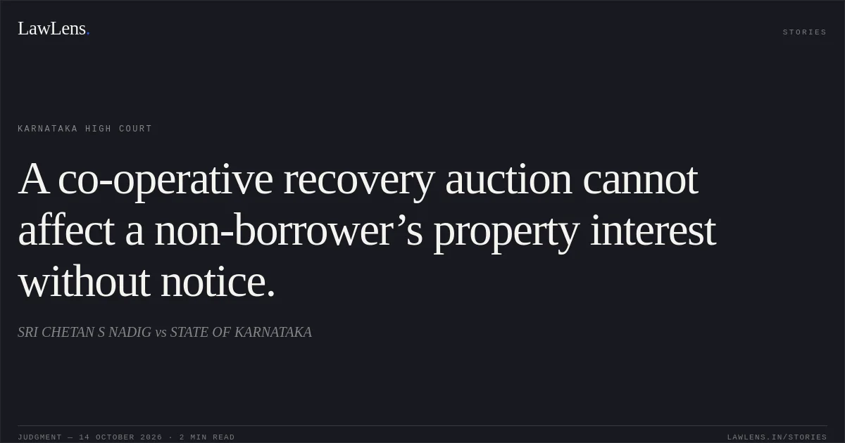 A co-operative recovery auction cannot affect a non-borrower’s property interest without notice.. SRI CHETAN S NADIG vs STATE OF KARNATAKA. Karnataka High Court. LawLens