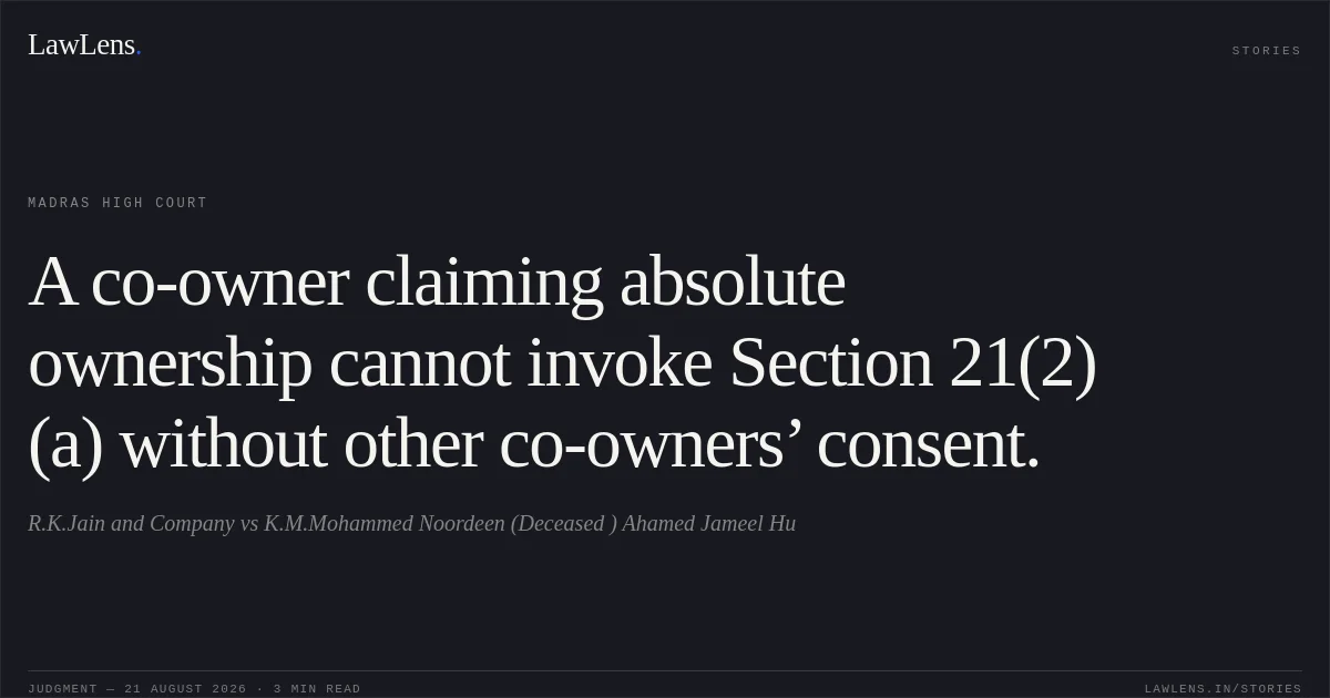 A co-owner claiming absolute ownership cannot invoke Section 21(2)(a) without other co-owners’ consent.. R.K.Jain and Company vs K.M.Mohammed Noordeen (Deceased ) Ahamed Jameel Hu. Madras High Court. LawLens