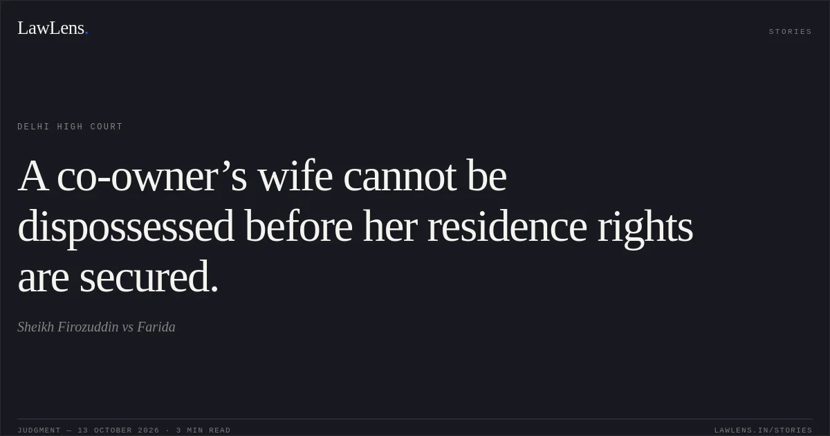 A co-owner’s wife cannot be dispossessed before her residence rights are secured.. Sheikh Firozuddin vs Farida. Delhi High Court. LawLens