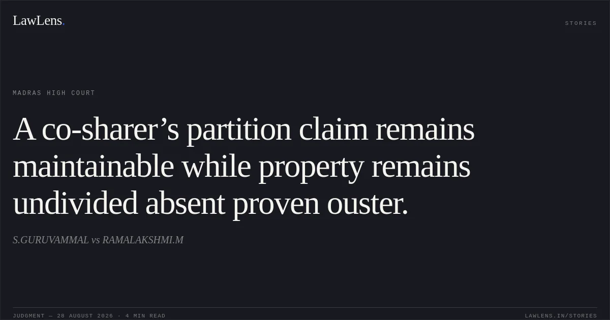 A co-sharer’s partition claim remains maintainable while property remains undivided absent proven ouster.. S.GURUVAMMAL vs RAMALAKSHMI.M. Madras High Court. LawLens