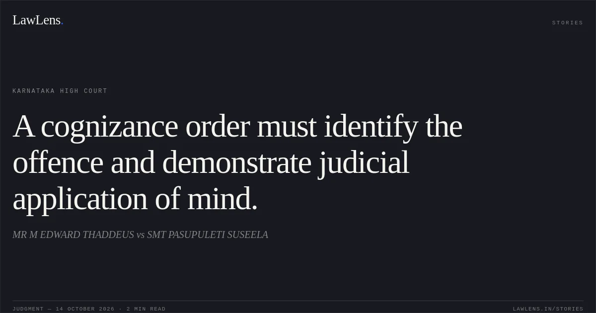 A cognizance order must identify the offence and demonstrate judicial application of mind.. MR M EDWARD THADDEUS vs SMT PASUPULETI SUSEELA. Karnataka High Court. LawLens