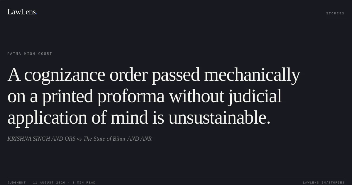 A cognizance order passed mechanically on a printed proforma without judicial application of mind is unsustainable.. KRISHNA SINGH AND ORS vs The State of Bihar AND ANR. Patna High Court. LawLens