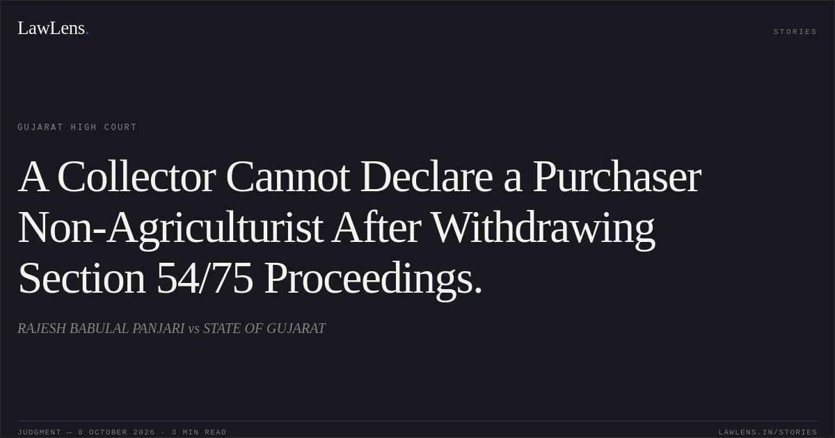 A Collector Cannot Declare a Purchaser Non-Agriculturist After Withdrawing Section 54/75 Proceedings.. RAJESH BABULAL PANJARI vs STATE OF GUJARAT. Gujarat High Court. LawLens