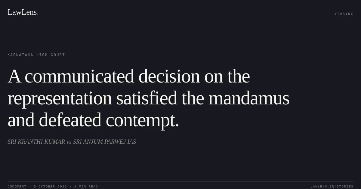 A communicated decision on the representation satisfied the mandamus and defeated contempt.. SRI KRANTHI KUMAR vs SRI ANJUM PARWEJ IAS. Karnataka High Court. LawLens