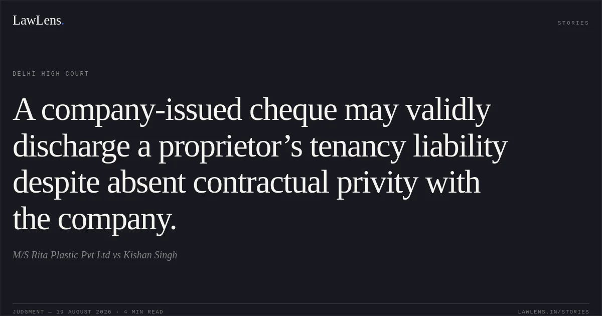 A company-issued cheque may validly discharge a proprietor’s tenancy liability despite absent contractual privity with the company.. M/S Rita Plastic Pvt Ltd vs Kishan Singh. Delhi High Court. LawLens
