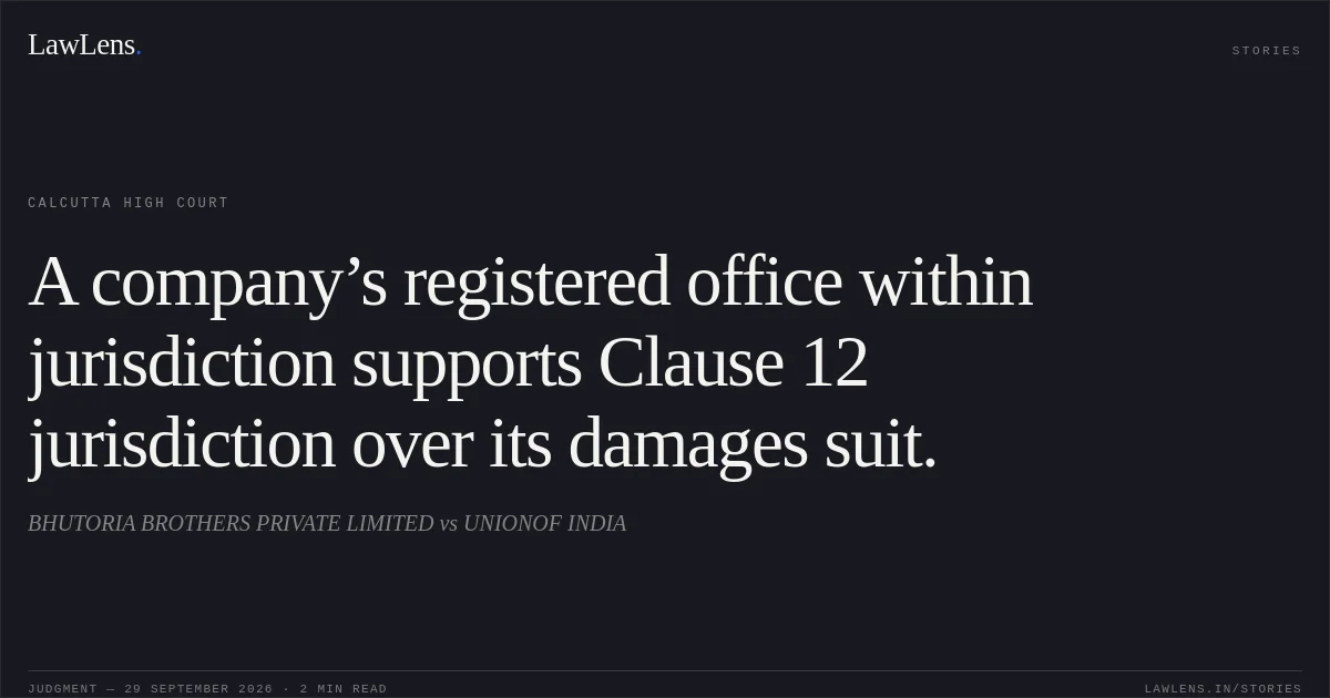 A company’s registered office within jurisdiction supports Clause 12 jurisdiction over its damages suit.. BHUTORIA BROTHERS PRIVATE LIMITED vs UNIONOF INDIA. Calcutta High Court. LawLens