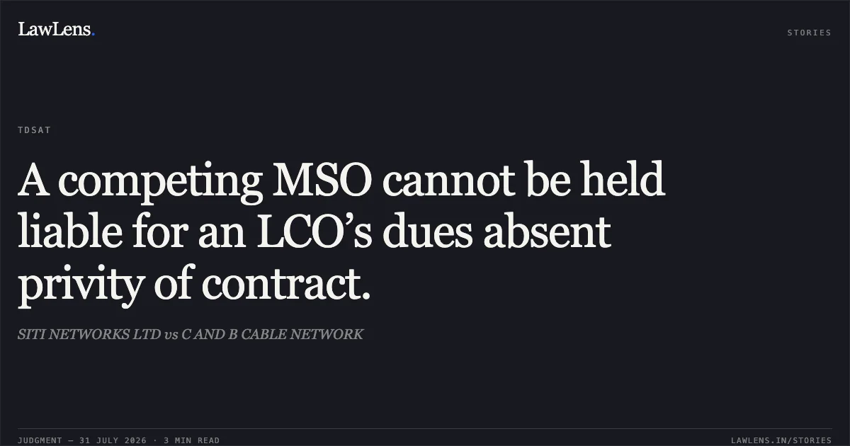 A competing MSO cannot be held liable for an LCO’s dues absent privity of contract.. SITI NETWORKS LTD vs C AND B CABLE NETWORK. Telecom Disputes Settlement and Appellate Tribunal. LawLens