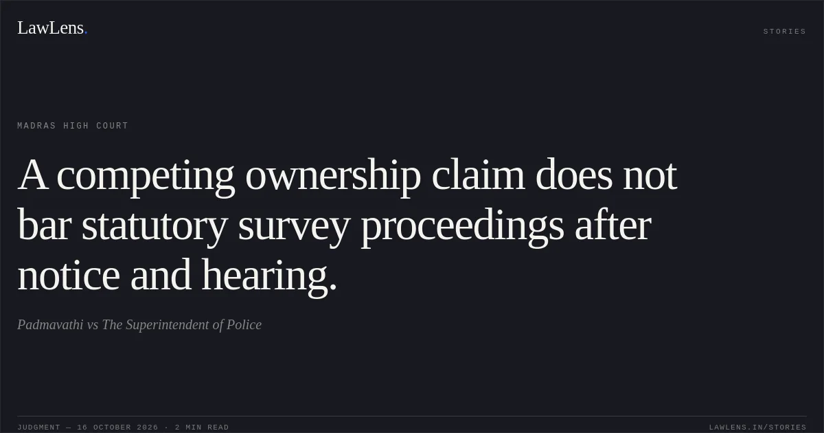 A competing ownership claim does not bar statutory survey proceedings after notice and hearing.. Padmavathi vs The Superintendent of Police. Madras High Court. LawLens