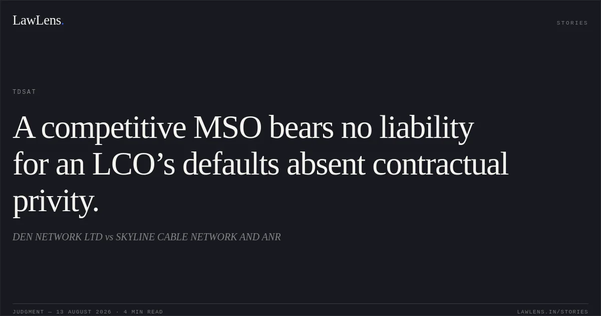 A competitive MSO bears no liability for an LCO’s defaults absent contractual privity.. DEN NETWORK LTD vs SKYLINE CABLE NETWORK AND ANR. TDSAT. LawLens
