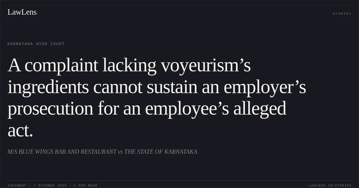 A complaint lacking voyeurism’s ingredients cannot sustain an employer’s prosecution for an employee’s alleged act.. M/S BLUE WINGS BAR AND RESTAURANT vs THE STATE OF KARNATAKA. Karnataka High Court. LawLens