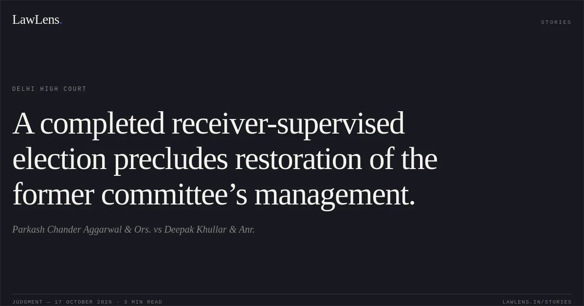 A completed receiver-supervised election precludes restoration of the former committee’s management.. Parkash Chander Aggarwal & Ors. vs Deepak Khullar & Anr.. Delhi High Court. LawLens