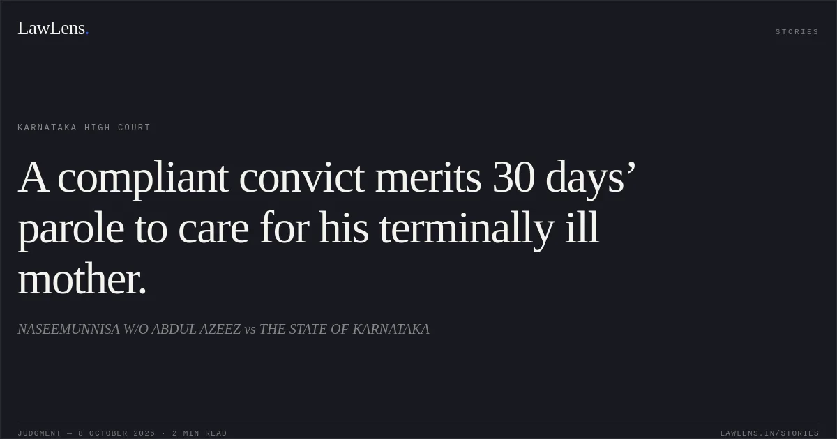 A compliant convict merits 30 days’ parole to care for his terminally ill mother.. NASEEMUNNISA W/O ABDUL AZEEZ vs THE STATE OF KARNATAKA. Karnataka High Court. LawLens