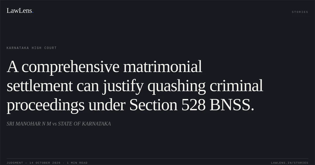 A comprehensive matrimonial settlement can justify quashing criminal proceedings under Section 528 BNSS.. SRI MANOHAR N M vs STATE OF KARNATAKA. Karnataka High Court. LawLens