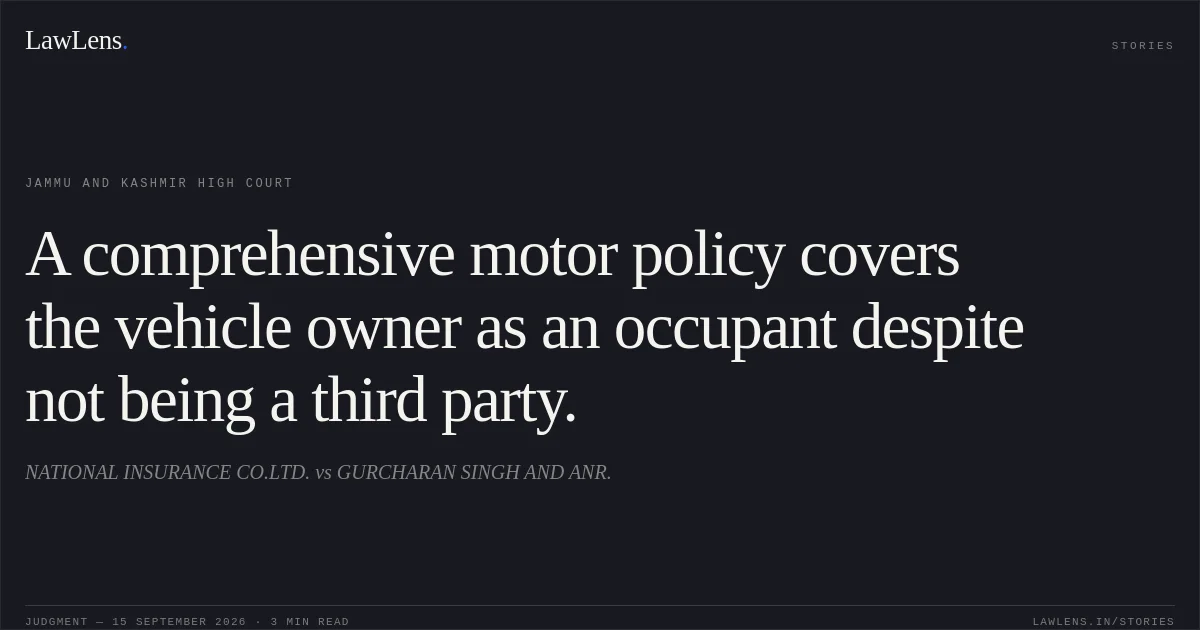 A comprehensive motor policy covers the vehicle owner as an occupant despite not being a third party.. NATIONAL INSURANCE CO.LTD. vs GURCHARAN SINGH AND ANR.. Jammu and Kashmir High Court. LawLens