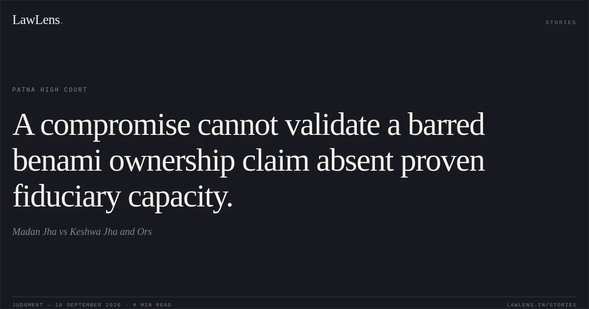 A compromise cannot validate a barred benami ownership claim absent proven fiduciary capacity.. Madan Jha vs Keshwa Jha and Ors. Patna High Court. LawLens