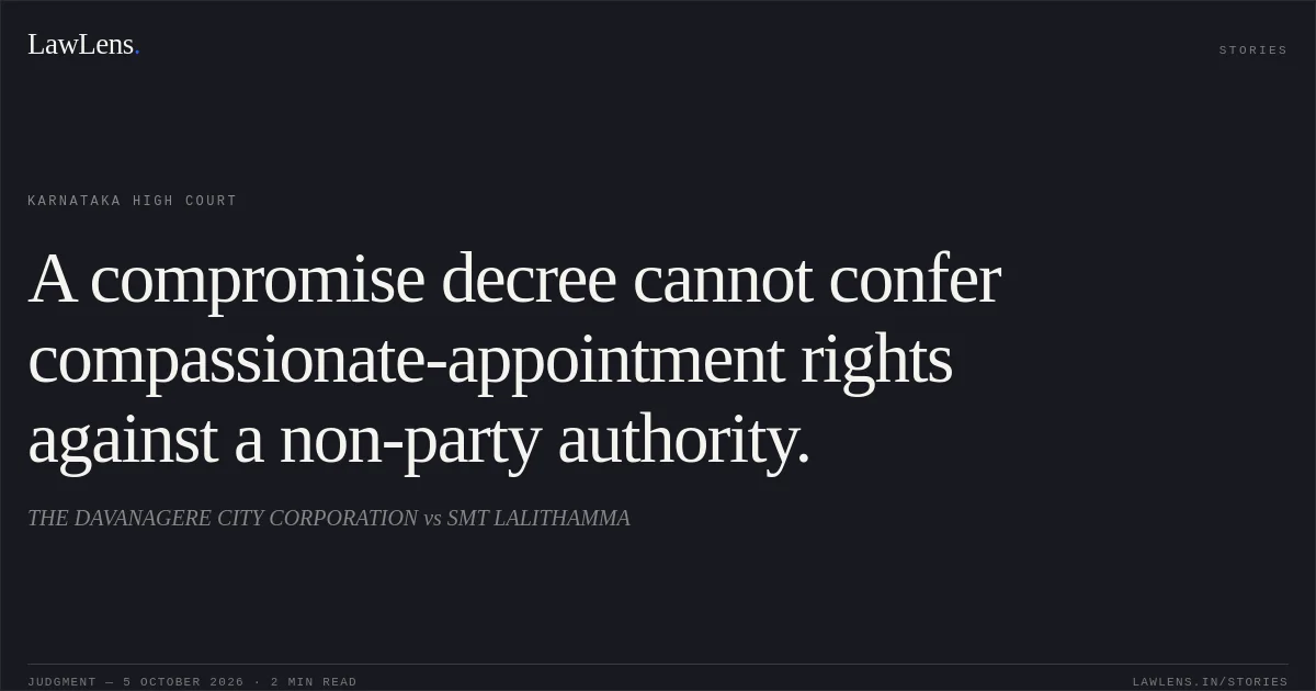 A compromise decree cannot confer compassionate-appointment rights against a non-party authority.. THE DAVANAGERE CITY CORPORATION vs SMT LALITHAMMA. Karnataka High Court. LawLens