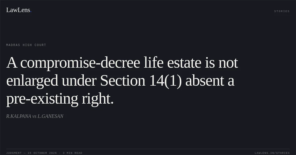 A compromise-decree life estate is not enlarged under Section 14(1) absent a pre-existing right.. R.KALPANA vs L.GANESAN. Madras High Court. LawLens