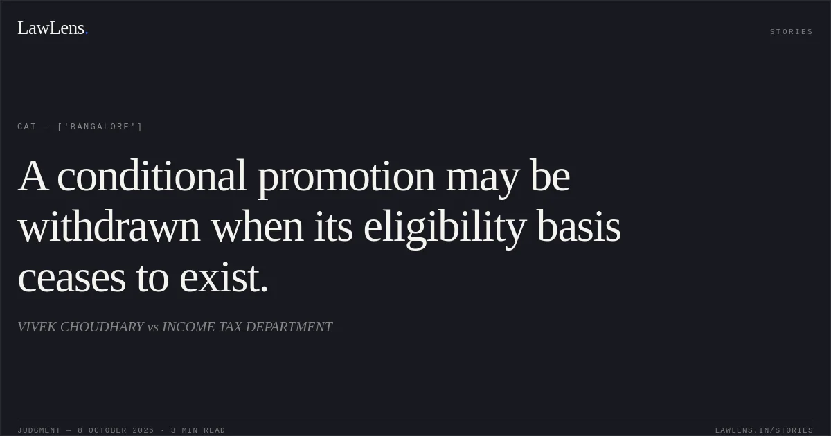 A conditional promotion may be withdrawn when its eligibility basis ceases to exist.. VIVEK CHOUDHARY vs INCOME TAX DEPARTMENT. CAT - ['Bangalore']. LawLens