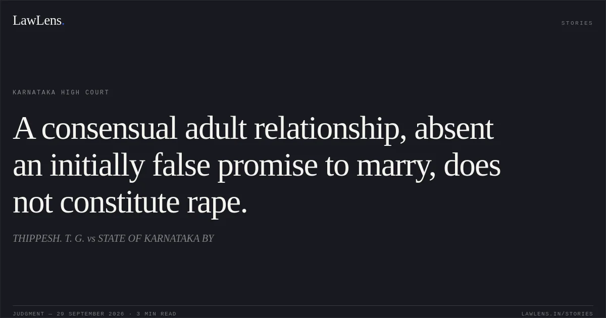 A consensual adult relationship, absent an initially false promise to marry, does not constitute rape.. THIPPESH. T. G. vs STATE OF KARNATAKA BY. Karnataka High Court. LawLens