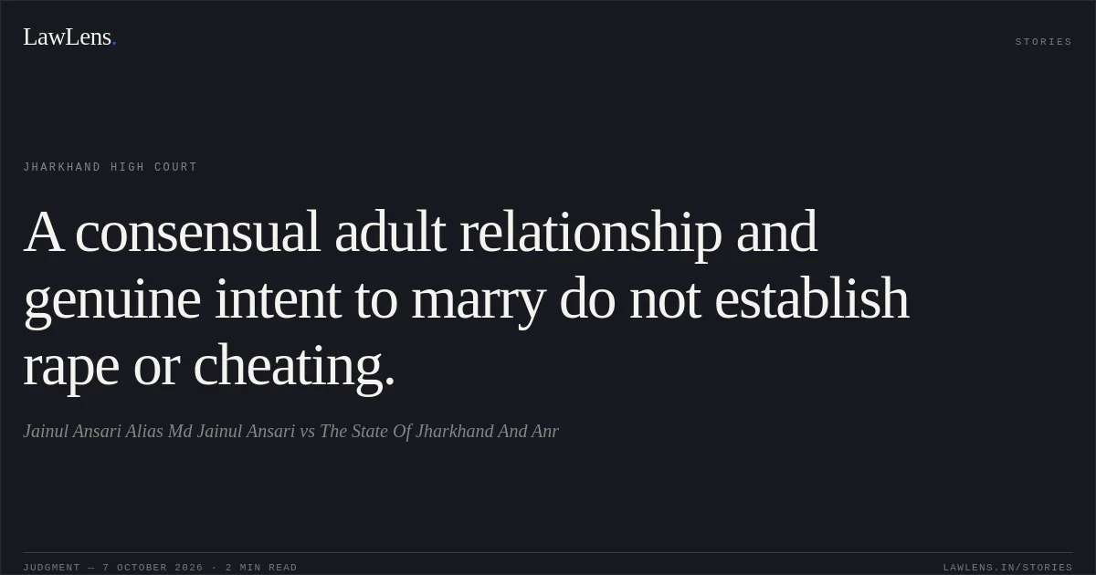 A consensual adult relationship and genuine intent to marry do not establish rape or cheating.. Jainul Ansari Alias Md Jainul Ansari vs The State Of Jharkhand And Anr. Jharkhand High Court. LawLens