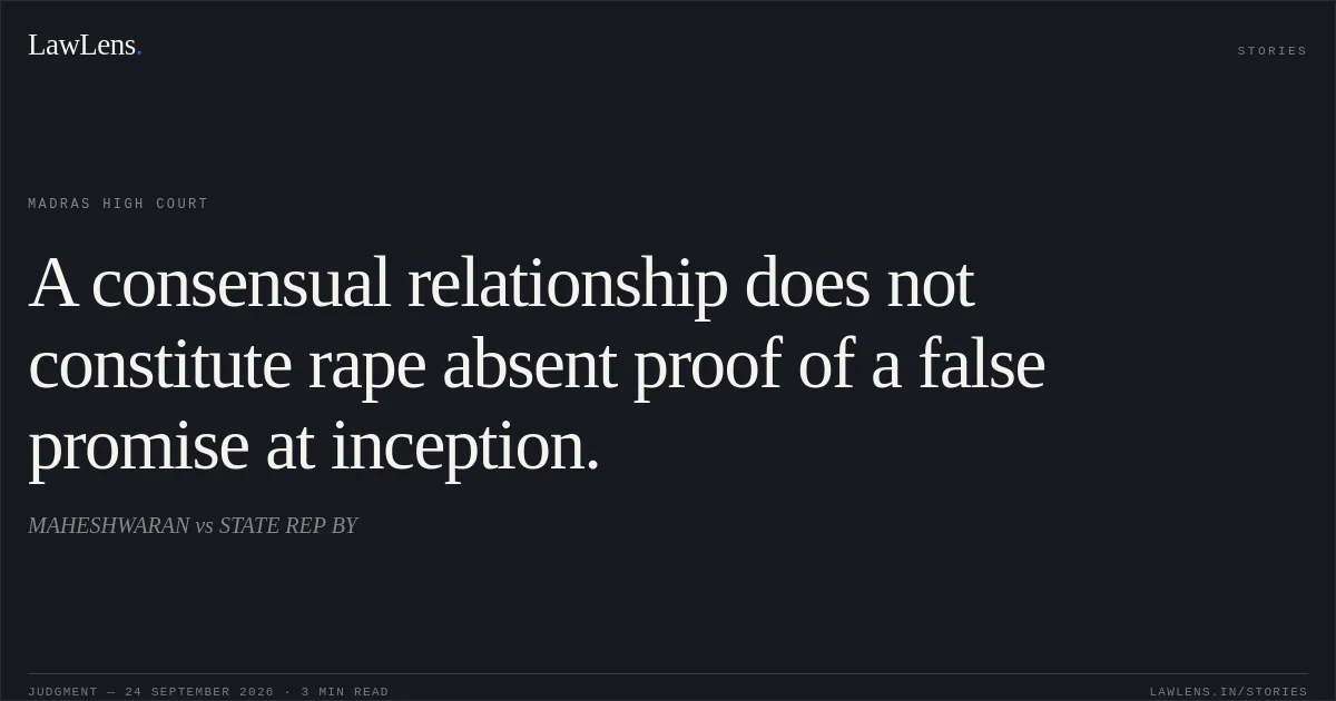 A consensual relationship does not constitute rape absent proof of a false promise at inception.. MAHESHWARAN vs STATE REP BY. Madras High Court. LawLens