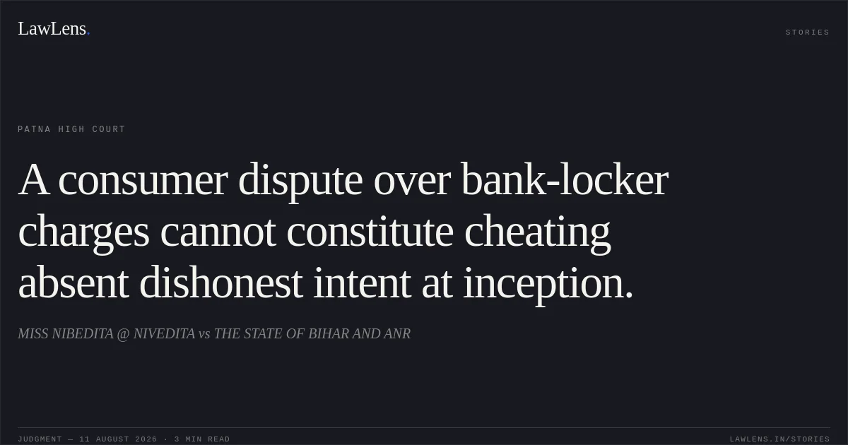 A consumer dispute over bank-locker charges cannot constitute cheating absent dishonest intent at inception.. MISS NIBEDITA @ NIVEDITA vs THE STATE OF BIHAR AND ANR. Patna High Court. LawLens