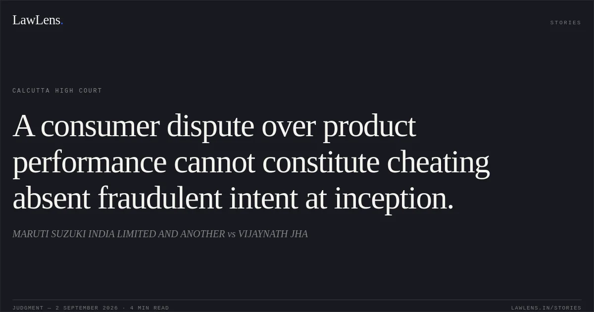 A consumer dispute over product performance cannot constitute cheating absent fraudulent intent at inception.. MARUTI SUZUKI INDIA LIMITED AND ANOTHER vs VIJAYNATH JHA. Calcutta High Court. LawLens