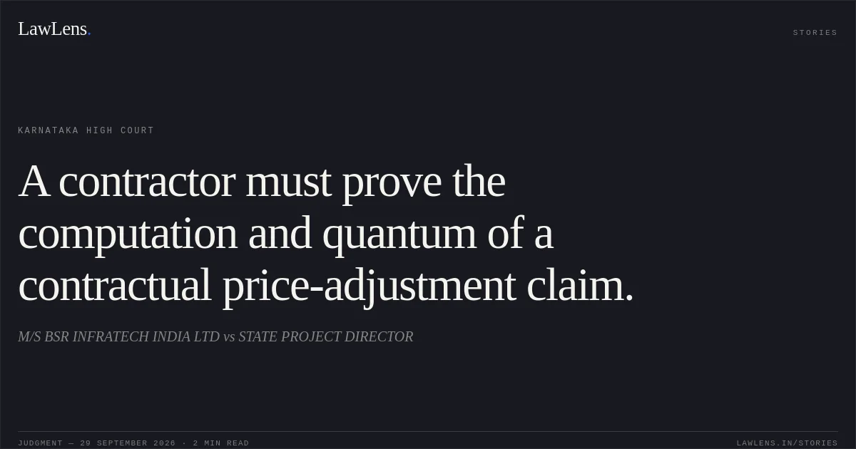 A contractor must prove the computation and quantum of a contractual price-adjustment claim.. M/S BSR INFRATECH INDIA LTD vs STATE PROJECT DIRECTOR. Karnataka High Court. LawLens