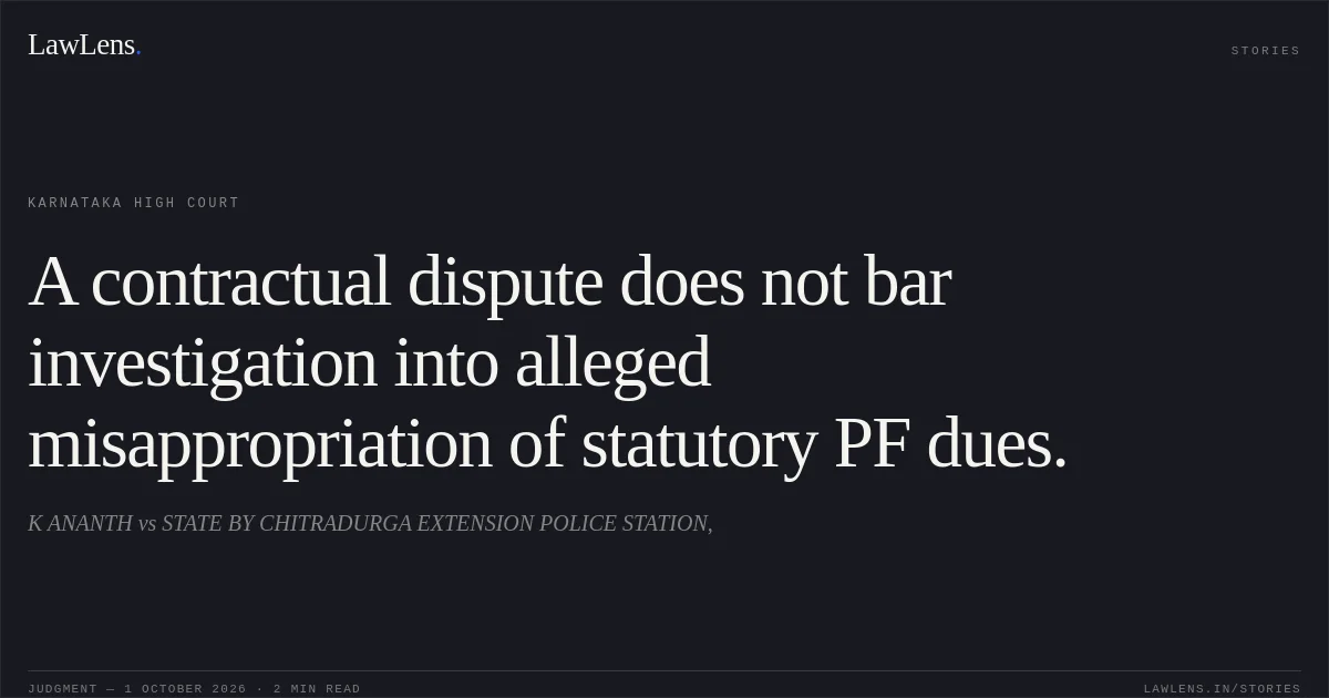 A contractual dispute does not bar investigation into alleged misappropriation of statutory PF dues.. K ANANTH vs STATE BY CHITRADURGA EXTENSION POLICE STATION,. Karnataka High Court. LawLens