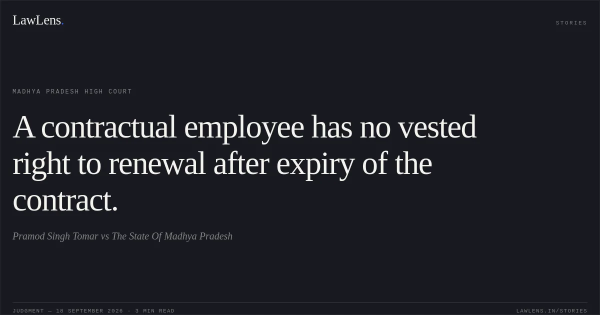 A contractual employee has no vested right to renewal after expiry of the contract.. Pramod Singh Tomar vs The State Of Madhya Pradesh. Madhya Pradesh High Court. LawLens