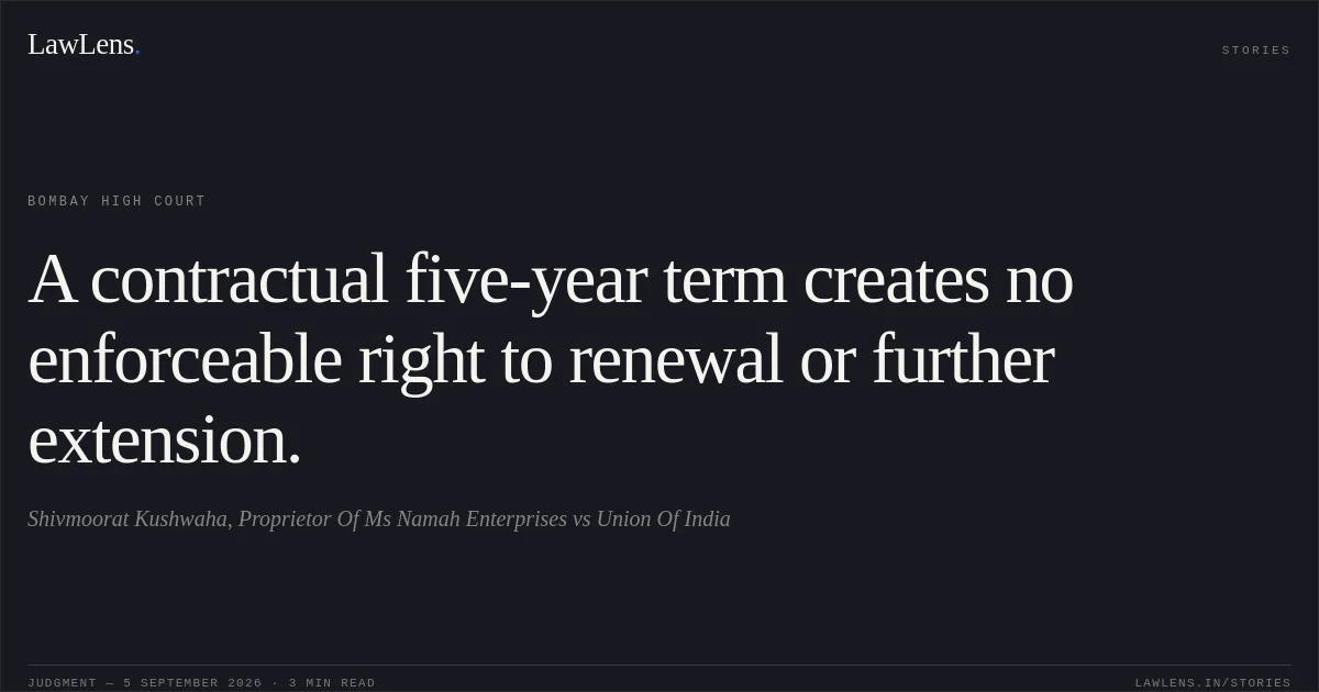 A contractual five-year term creates no enforceable right to renewal or further extension.. Shivmoorat Kushwaha, Proprietor Of Ms Namah Enterprises vs Union Of India. Bombay High Court. LawLens