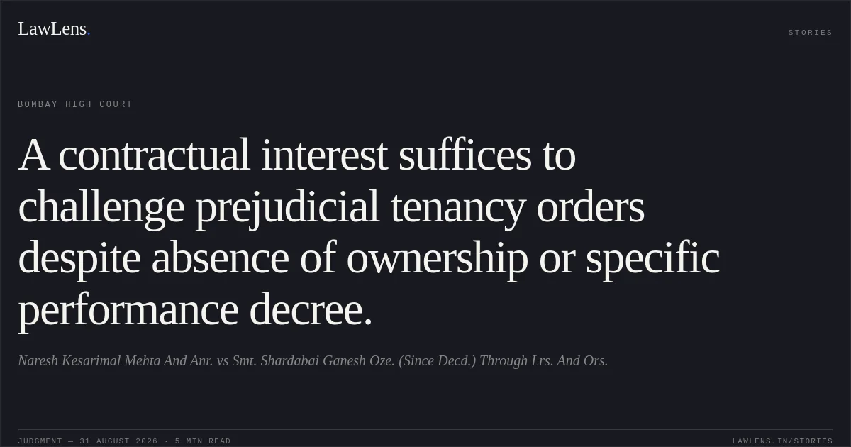 A contractual interest suffices to challenge prejudicial tenancy orders despite absence of ownership or specific performance decree.. Naresh Kesarimal Mehta And Anr. vs Smt. Shardabai Ganesh Oze. (Since Decd.) Through Lrs. And Ors.. Bombay High Court. LawLens