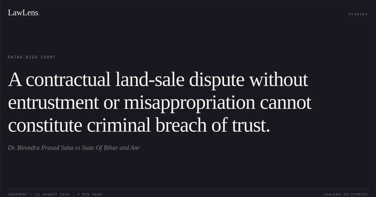 A contractual land-sale dispute without entrustment or misappropriation cannot constitute criminal breach of trust.. Dr. Birendra Prasad Saha vs State Of Bihar and Anr. Patna High Court. LawLens
