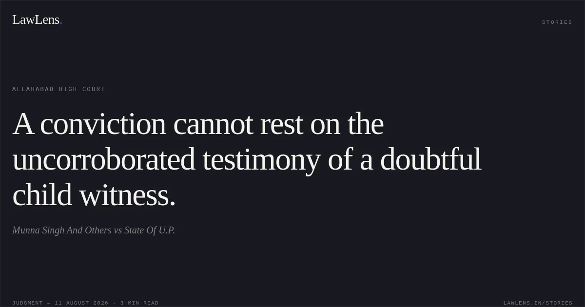 A conviction cannot rest on the uncorroborated testimony of a doubtful child witness.. Munna Singh And Others vs State Of U.P.. Allahabad High Court. LawLens