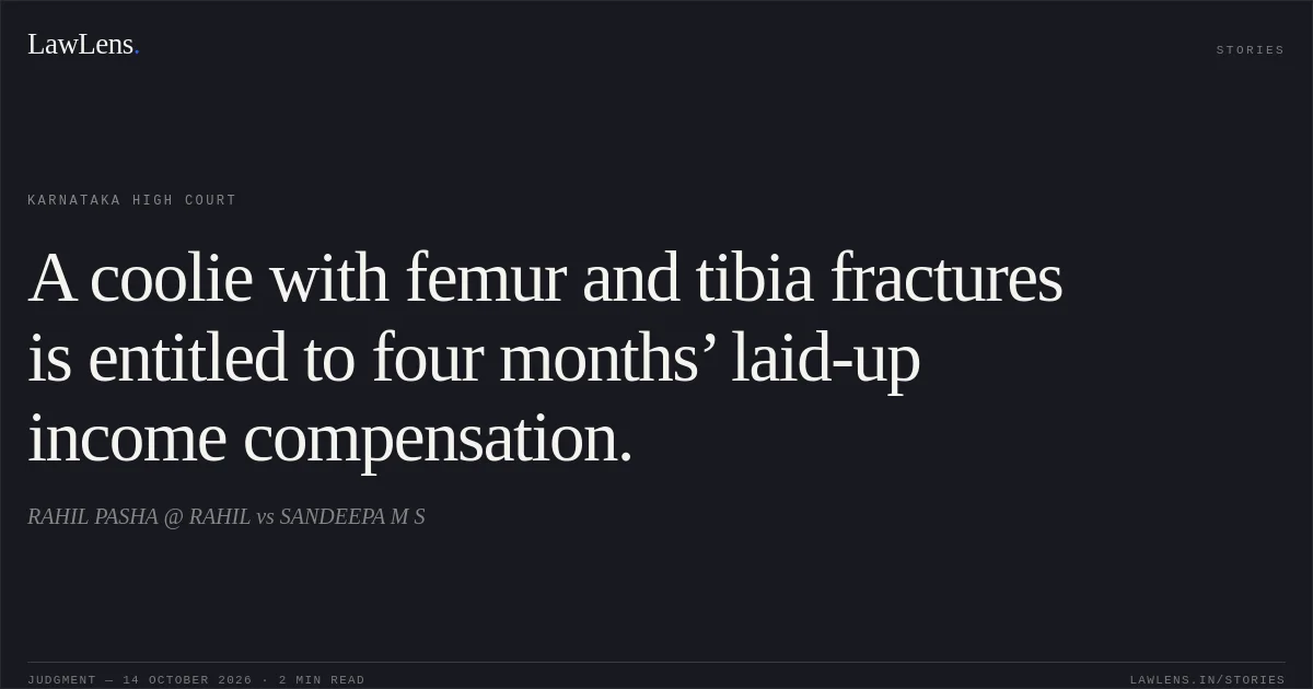 A coolie with femur and tibia fractures is entitled to four months’ laid-up income compensation.. RAHIL PASHA @ RAHIL vs SANDEEPA M S. Karnataka High Court. LawLens