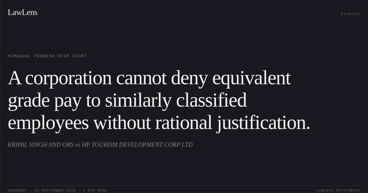 A corporation cannot deny equivalent grade pay to similarly classified employees without rational justification.. KRIPAL SINGH AND ORS vs HP TOURISM DEVELOPMENT CORP LTD. Himachal Pradesh High Court. LawLens