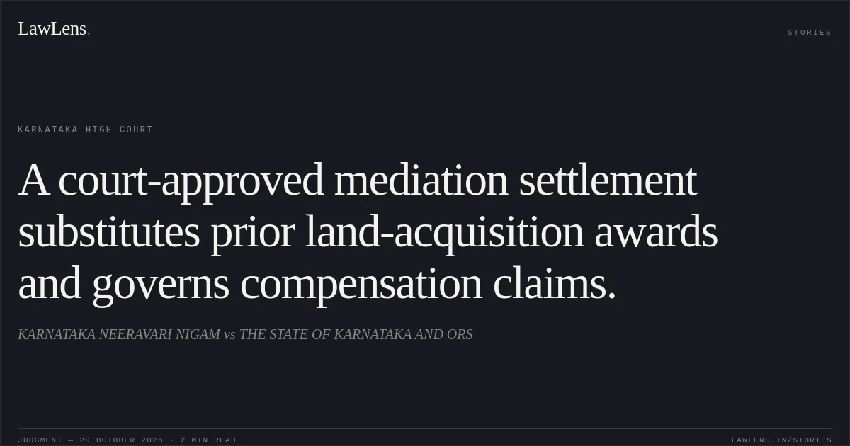 A court-approved mediation settlement substitutes prior land-acquisition awards and governs compensation claims.. KARNATAKA NEERAVARI NIGAM vs THE STATE OF KARNATAKA AND ORS. Karnataka High Court. LawLens