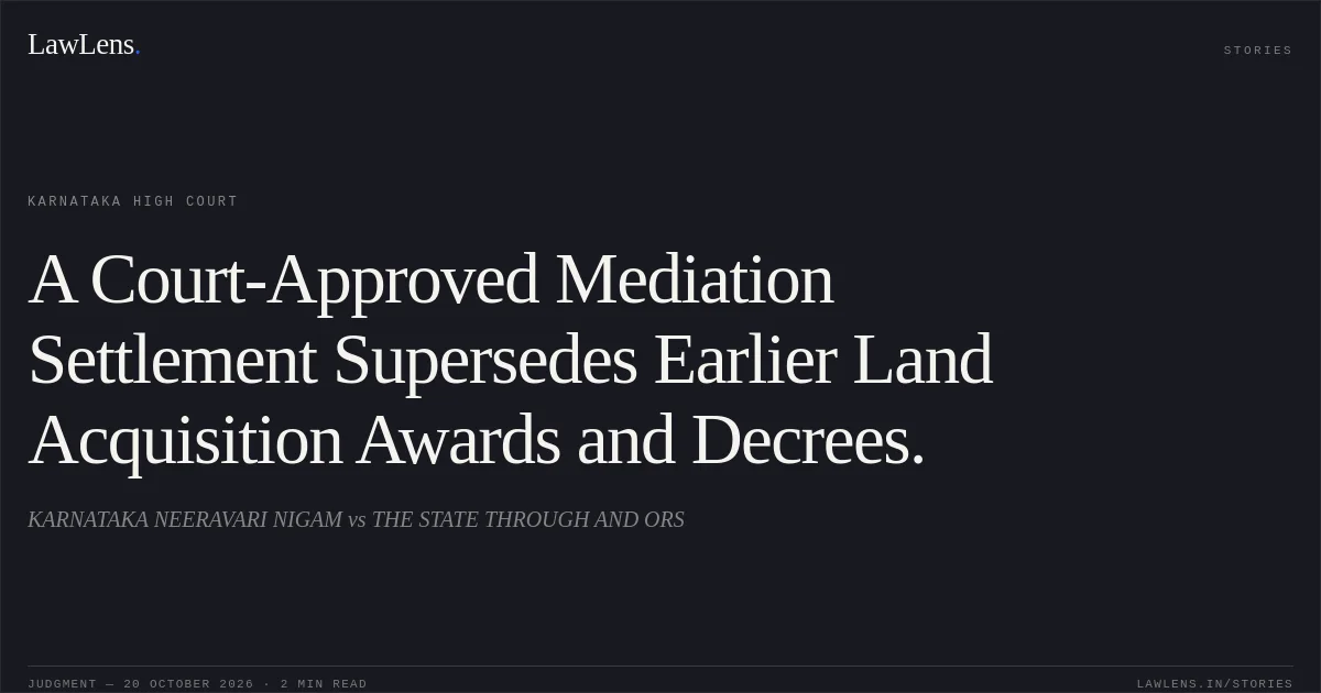 A Court-Approved Mediation Settlement Supersedes Earlier Land Acquisition Awards and Decrees.. KARNATAKA NEERAVARI NIGAM vs THE STATE THROUGH AND ORS. Karnataka High Court. LawLens