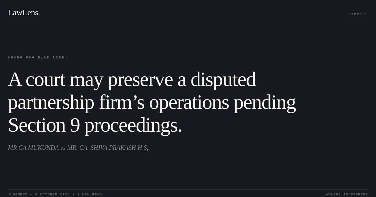 A court may preserve a disputed partnership firm’s operations pending Section 9 proceedings.. MR CA MUKUNDA vs MR. CA. SHIVA PRAKASH H S,. Karnataka High Court. LawLens