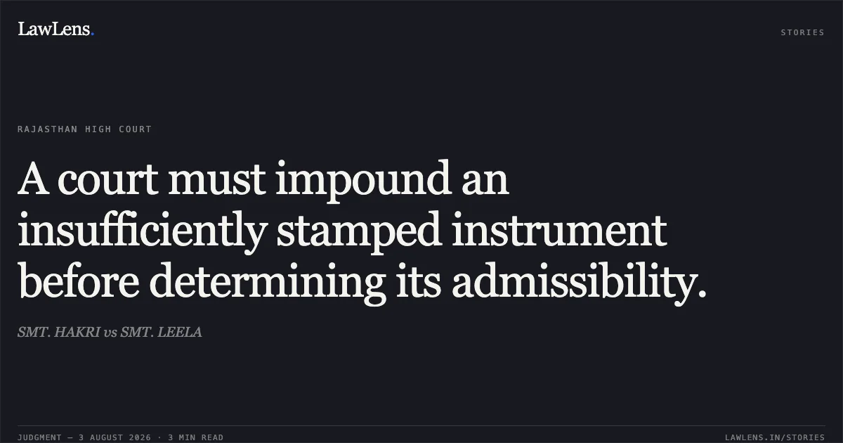 A court must impound an insufficiently stamped instrument before determining its admissibility.. SMT. HAKRI vs SMT. LEELA. Rajasthan High Court. LawLens