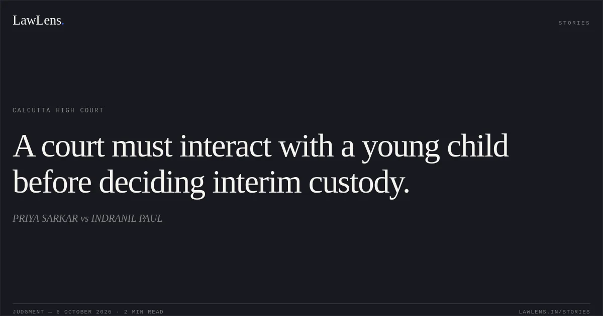 A court must interact with a young child before deciding interim custody.. PRIYA SARKAR vs INDRANIL PAUL. Calcutta High Court. LawLens