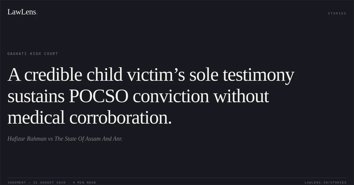 A credible child victim’s sole testimony sustains POCSO conviction without medical corroboration.. Hafizur Rahman vs The State Of Assam And Anr.. Gauhati High Court. LawLens