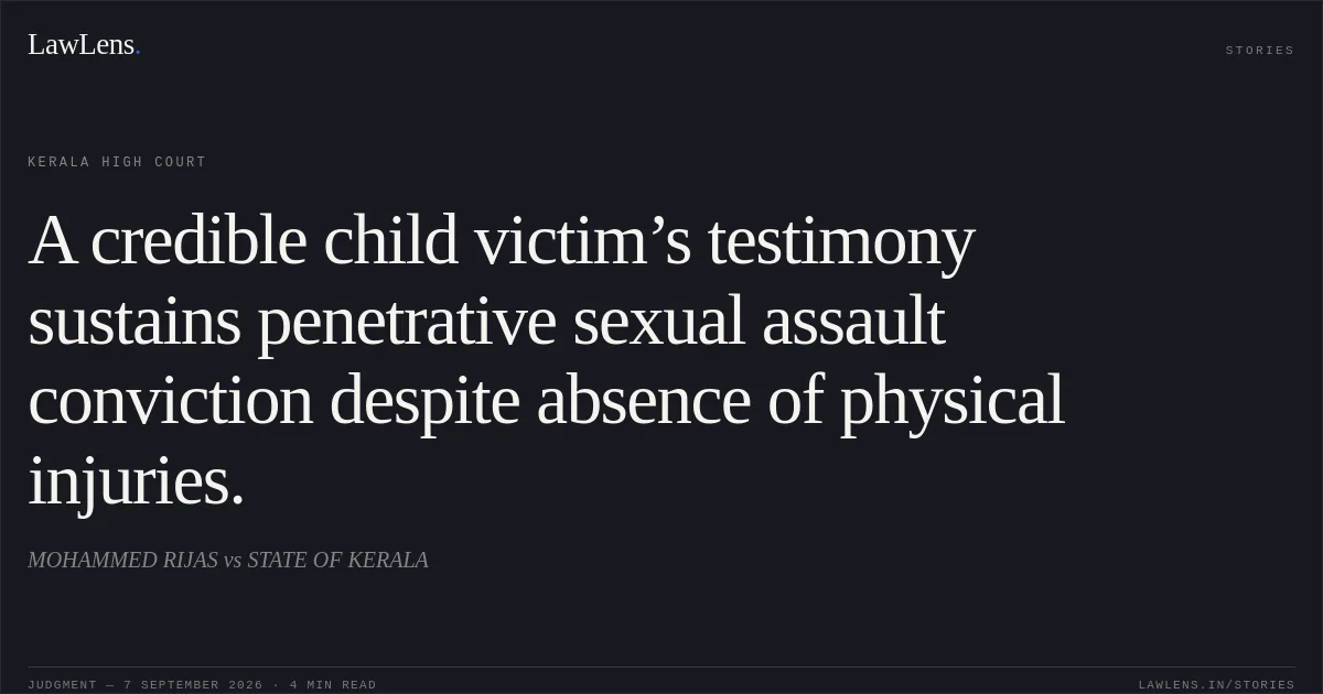 A credible child victim’s testimony sustains penetrative sexual assault conviction despite absence of physical injuries.. MOHAMMED RIJAS vs STATE OF KERALA. Kerala High Court. LawLens