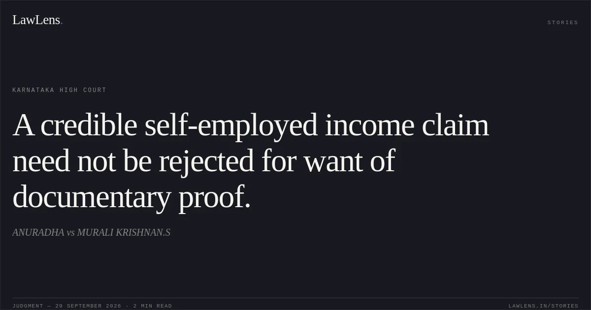 A credible self-employed income claim need not be rejected for want of documentary proof.. ANURADHA vs MURALI KRISHNAN.S. Karnataka High Court. LawLens