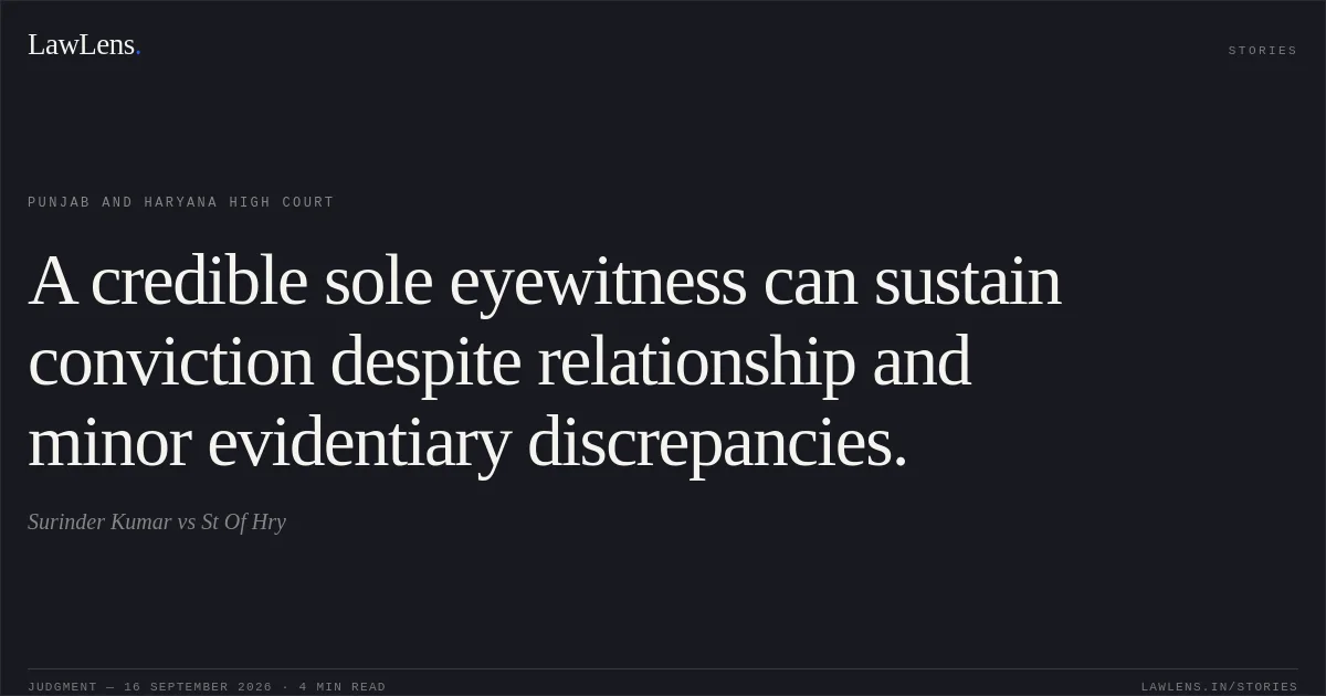 A credible sole eyewitness can sustain conviction despite relationship and minor evidentiary discrepancies.. Surinder Kumar vs St Of Hry. Punjab and Haryana High Court. LawLens